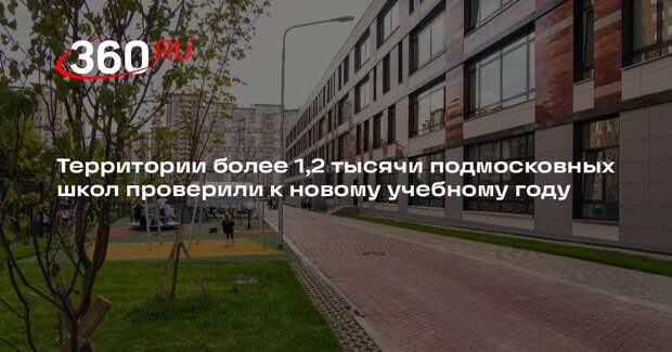 Территории более 1,2 тысячи подмосковных школ проверили к новому учебному году