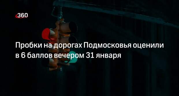 Пробки на дорогах Подмосковья оценили в 6 баллов вечером 31 января