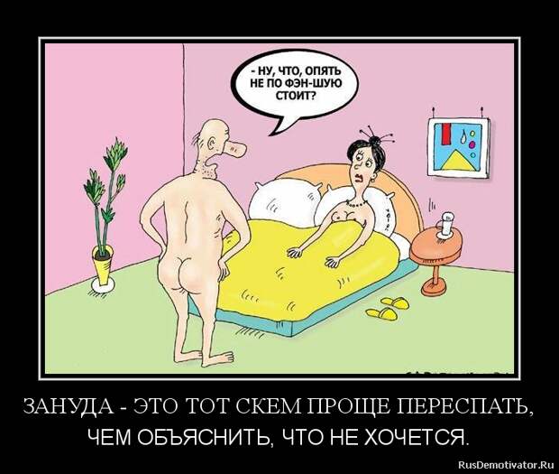ЗАНУДА - ЭТО ТОТ С КЕМ ПРОЩЕ ПЕРЕСПАТЬ, - ЧЕМ ОБЪЯСНИТЬ, ЧТО НЕ ХОЧЕТСЯ.