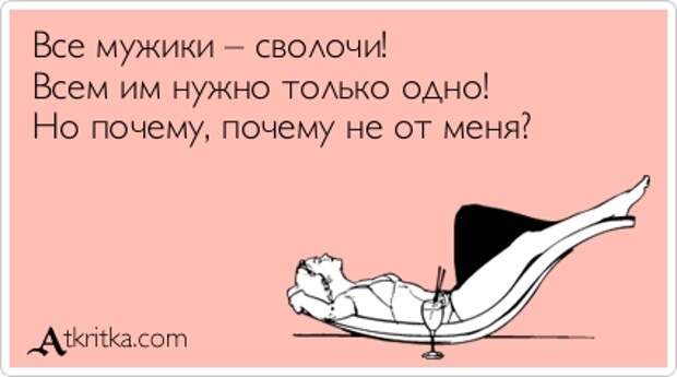Все мужики - сволочи! . Всем им нужно только одно! . Но почему, почему не от меня? / открытка 277722 - Аткрытка / atkritka.com