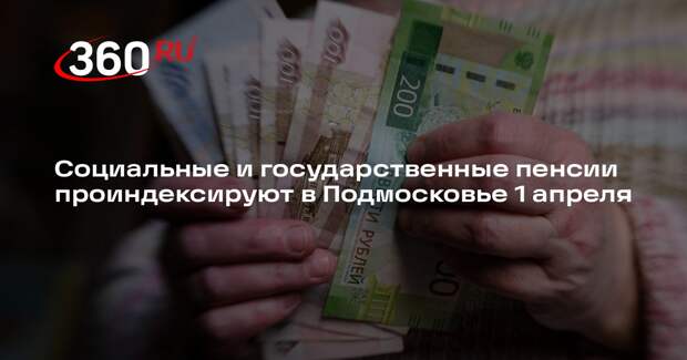 Социальные и государственные пенсии проиндексируют в Подмосковье 1 апреля