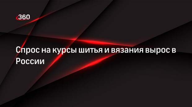 Спрос на курсы шитья и вязания вырос в России