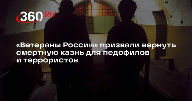 «Ветераны России» призвали вернуть смертную казнь для педофилов и террористов