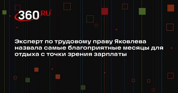 Эксперт по трудовому праву Яковлева назвала самые благоприятные месяцы для отдыха с точки зрения зарплаты