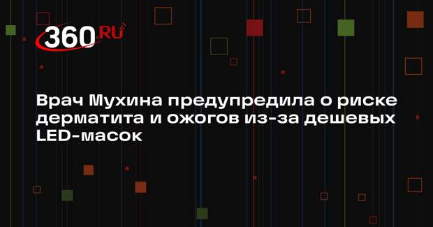 Врач Мухина предупредила о риске дерматита и ожогов из-за дешевых LED-масок