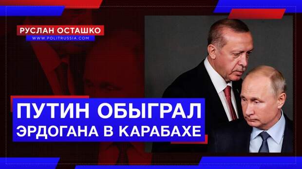 Путин обыграл Эрдогана в Карабахе, попутно избавившись от Пашиняна