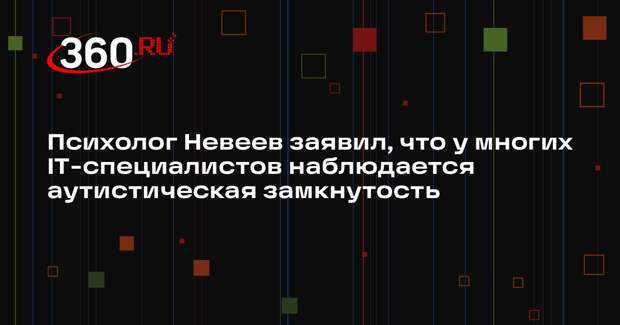 Психолог Невеев заявил, что у многих IT-специалистов наблюдается аутистическая замкнутость