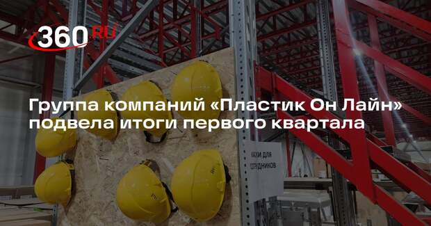 Группа компаний «Пластик Он Лайн» подвела итоги первого квартала