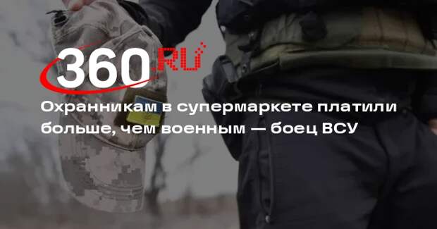 Боец ВСУ: военные на фронте получают меньше охранников в супермаркетах Киева