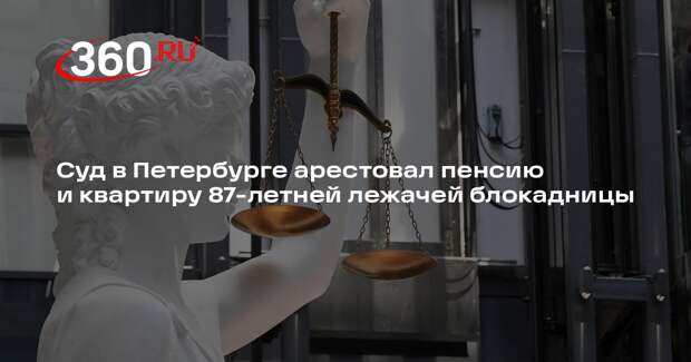 Суд в Петербурге арестовал пенсию и квартиру 87-летней лежачей блокадницы