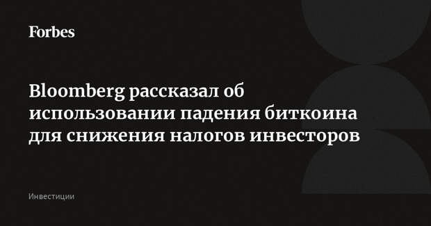 Bloomberg рассказал об использовании падения биткоина для снижения налогов инвесторов