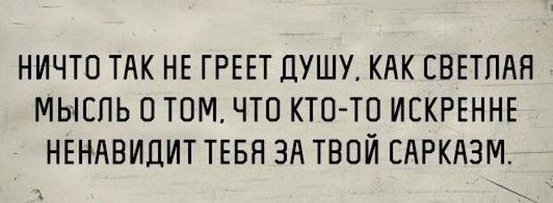 Греют душу. Ничто не греет душу. Ничто так не греет душу. Ничего не греет душу. Ничто так не греет душу как мысль что кто то искренне тебя ненавидит.