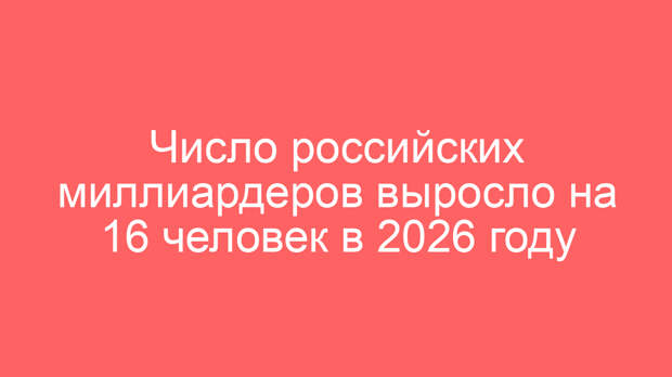 Число российских миллиардеров выросло на 16 человек в 2026 году