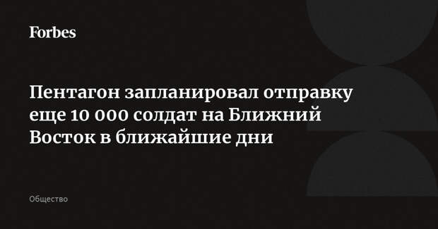 Пентагон запланировал отправку еще 10 000 солдат на Ближний Восток в ближайшие дни