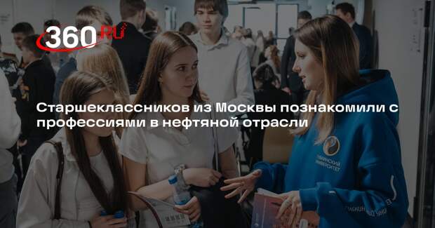 Старшеклассников из Москвы познакомили с профессиями в нефтяной отрасли
