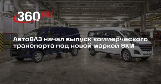 АвтоВАЗ начал выпуск коммерческого транспорта под новой маркой SKM