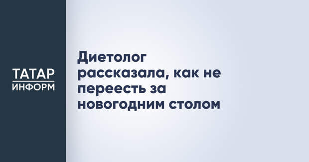 Диетолог рассказала, как не переесть за новогодним столом