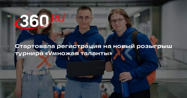 Стартовала регистрация на новый розыгрыш турнира «Умножая таланты»