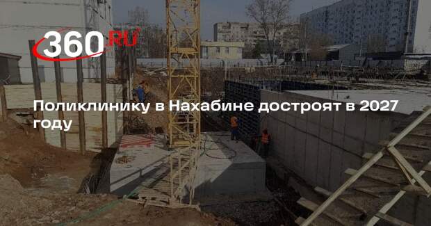 Поликлинику в Нахабине достроят в 2027 году