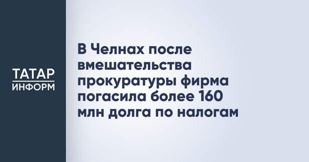 В Челнах после вмешательства прокуратуры фирма погасила более 160 млн долга по налогам