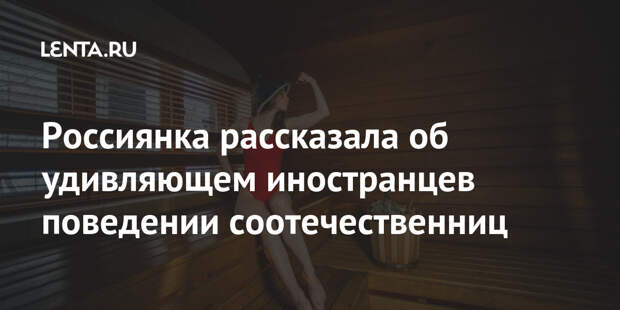 Россиянка рассказала об удивляющем иностранцев поведении соотечественниц
