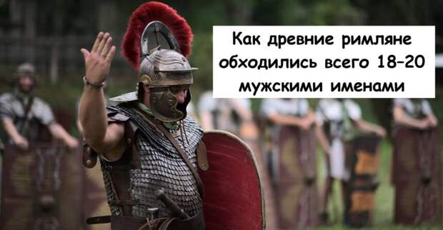 Как древние римляне обходились всего 18–20 мужскими именами