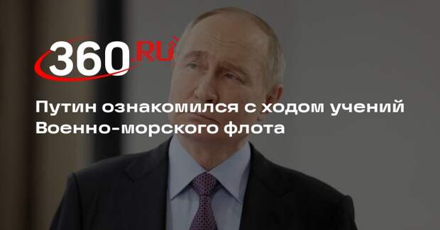 Путин ознакомился с ходом учений Военно-морского флота