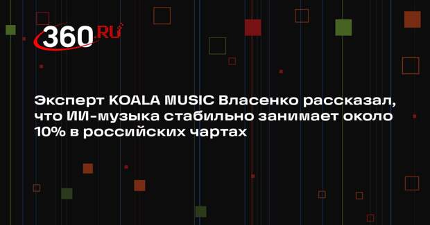 Эксперт KOALA MUSIC Власенко рассказал, что ИИ-музыка стабильно занимает около 10% в российских чартах