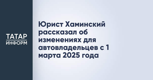 Юрист Хаминский рассказал об изменениях для автовладельцев с 1 марта 2025 года