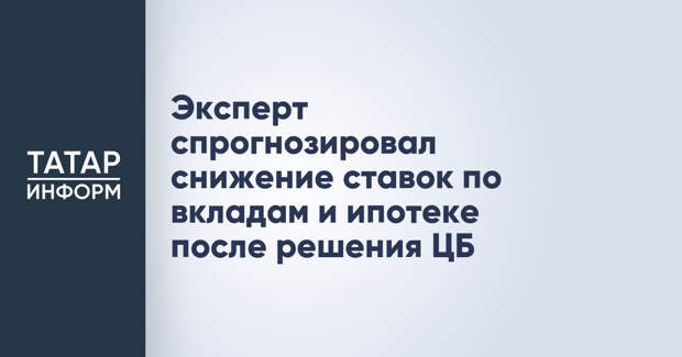 Эксперт спрогнозировал снижение ставок по вкладам и ипотеке после решения ЦБ