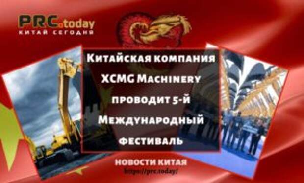 Китайская компания XCMG Machinery проводит 5-й Международный фестиваль