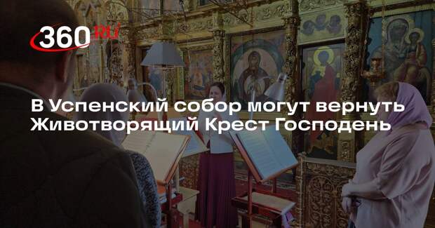 В Успенский собор могут вернуть Животворящий Крест Господень