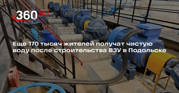 Еще 170 тысяч жителей получат чистую воду после строительства ВЗУ в Подольске