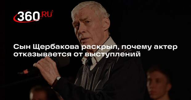 Сын Щербакова раскрыл, почему актер отказывается от выступлений