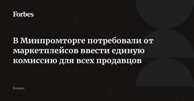 В Минпромторге потребовали от маркетплейсов ввести единую комиссию для всех продавцов