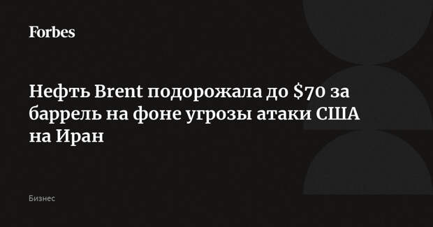 Нефть Brent подорожала до $70 за баррель на фоне угрозы атаки США на Иран