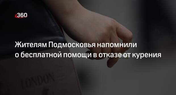 Жителям Подмосковья напомнили о бесплатной помощи в отказе от курения