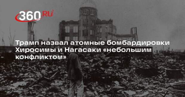 Трамп назвал атомные бомбардировки Хиросимы и Нагасаки «небольшим конфликтом»