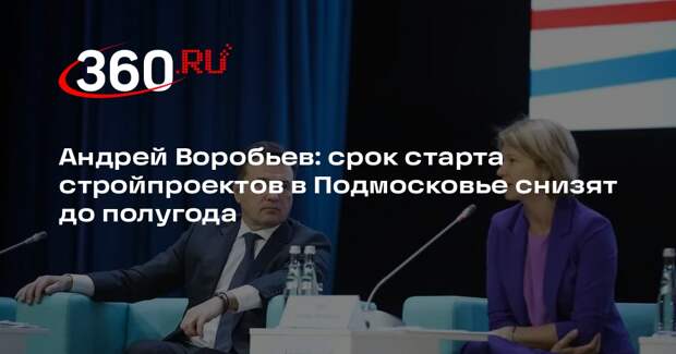 Андрей Воробьев: срок старта стройпроектов в Подмосковье снизят до полугода