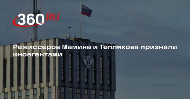 Режиссеров Мамина и Теплякова признали иноагентами