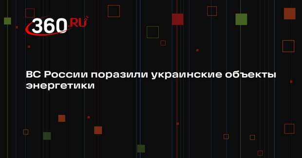 ВС России поразили украинские объекты энергетики, используемые в интересах ВСУ