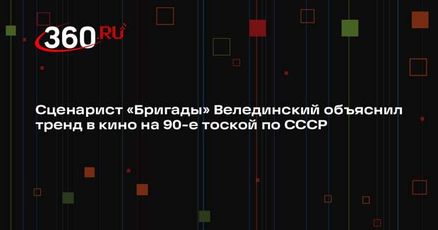 Сценарист «Бригады» Велединский объяснил тренд в кино на 90-е тоской по СССР