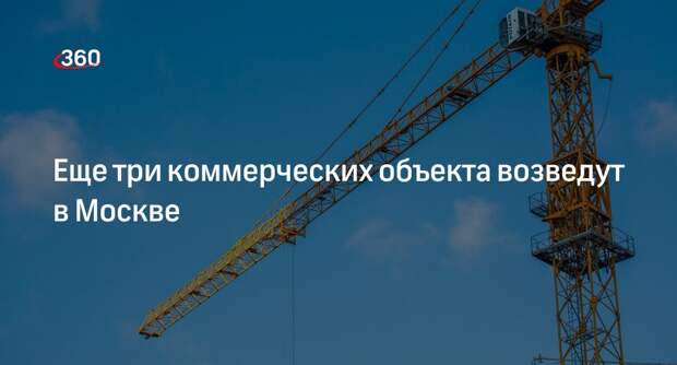Мэр Москвы Собянин одобрил строительство трех коммерческих объектов в столице