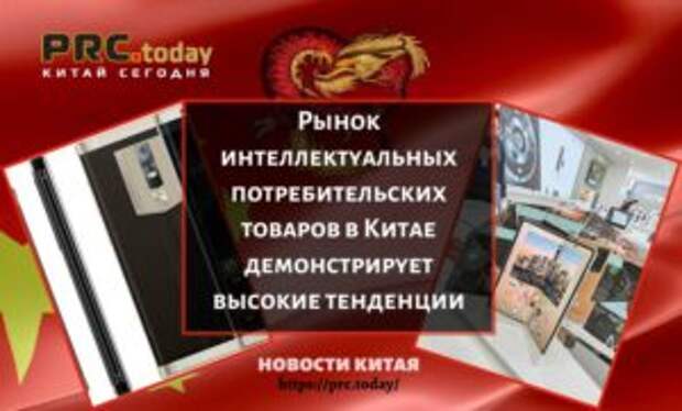 Рынок интеллектуальных потребительских товаров в Китае демонстрирует высокие тенденции