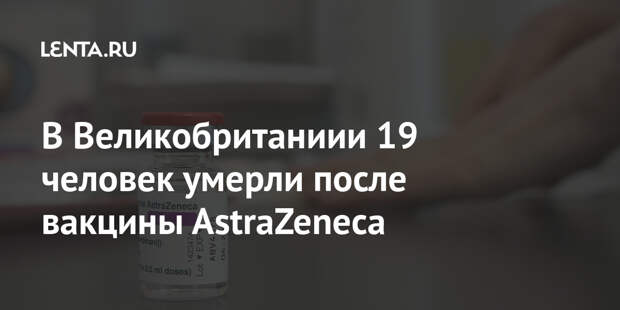 В Великобританиии 19 человек умерли после вакцины AstraZeneca