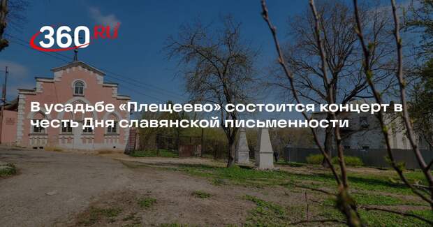 В усадьбе «Плещеево» состоится концерт в честь Дня славянской письменности