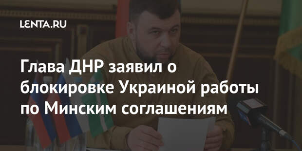 Глава ДНР заявил о блокировке Украиной работы по Минским соглашениям