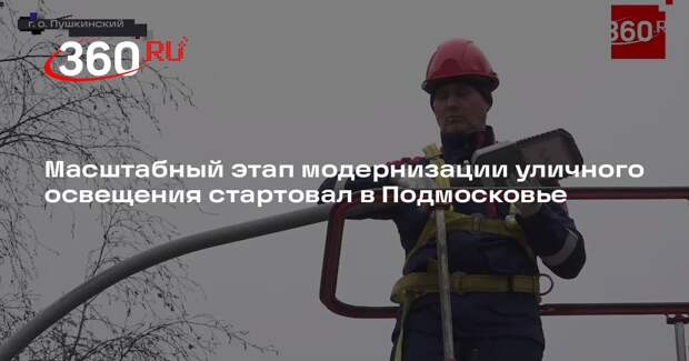 Масштабный этап модернизации уличного освещения стартовал в Подмосковье
