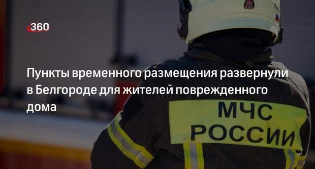 Пункты временного размещения развернули в Белгороде для жителей поврежденного дома