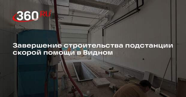 Завершение строительства подстанции скорой помощи в Видном